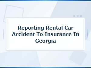 Reporting a Rental Car Accident to Insurance in Georgia
