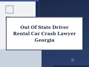 Out of State Driver Rental Car Crash Lawyer in Georgia
