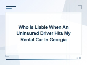 Uninsured Driver Hit Your Georgia Rental Car? Who Is Liable?